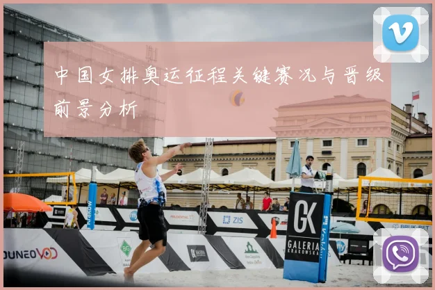 中国女排奥运征程关键赛况与晋级前景分析